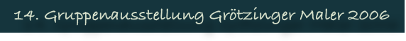 14. Gruppenausstellung Grötzinger Maler 2006