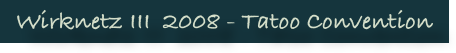 Wirknetz III  2008 - Tatoo Convention
