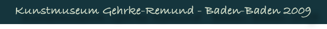 Kunstmuseum Gehrke-Remund - Baden-Baden 2009